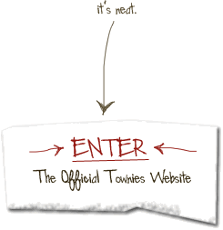 ENTER - 
The Official Townies Website